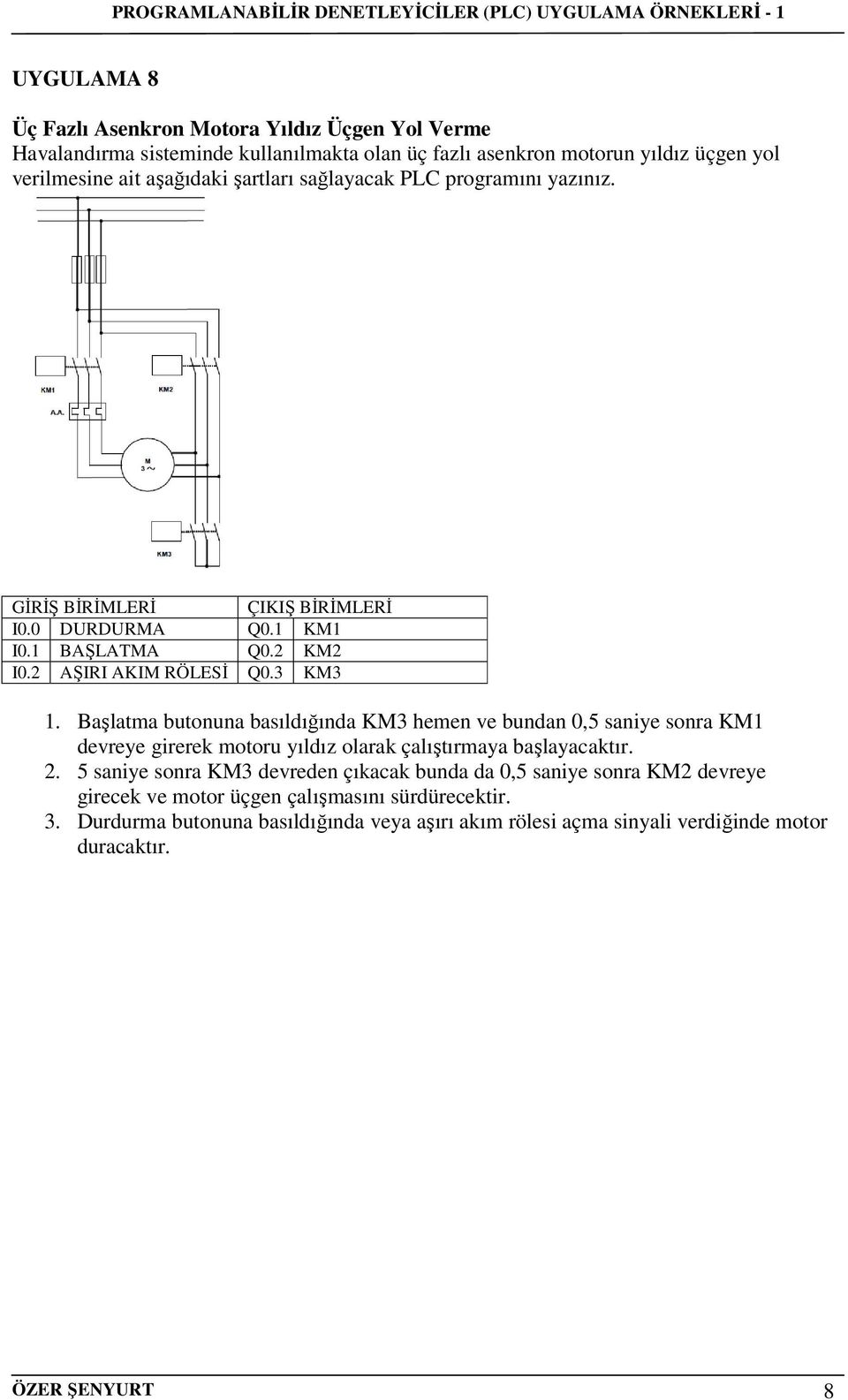 Başlatma butonuna basıldığında KM3 hemen ve bundan 0,5 saniye sonra KM1 devreye girerek motoru yıldız olarak çalıştırmaya başlayacaktır. 2.
