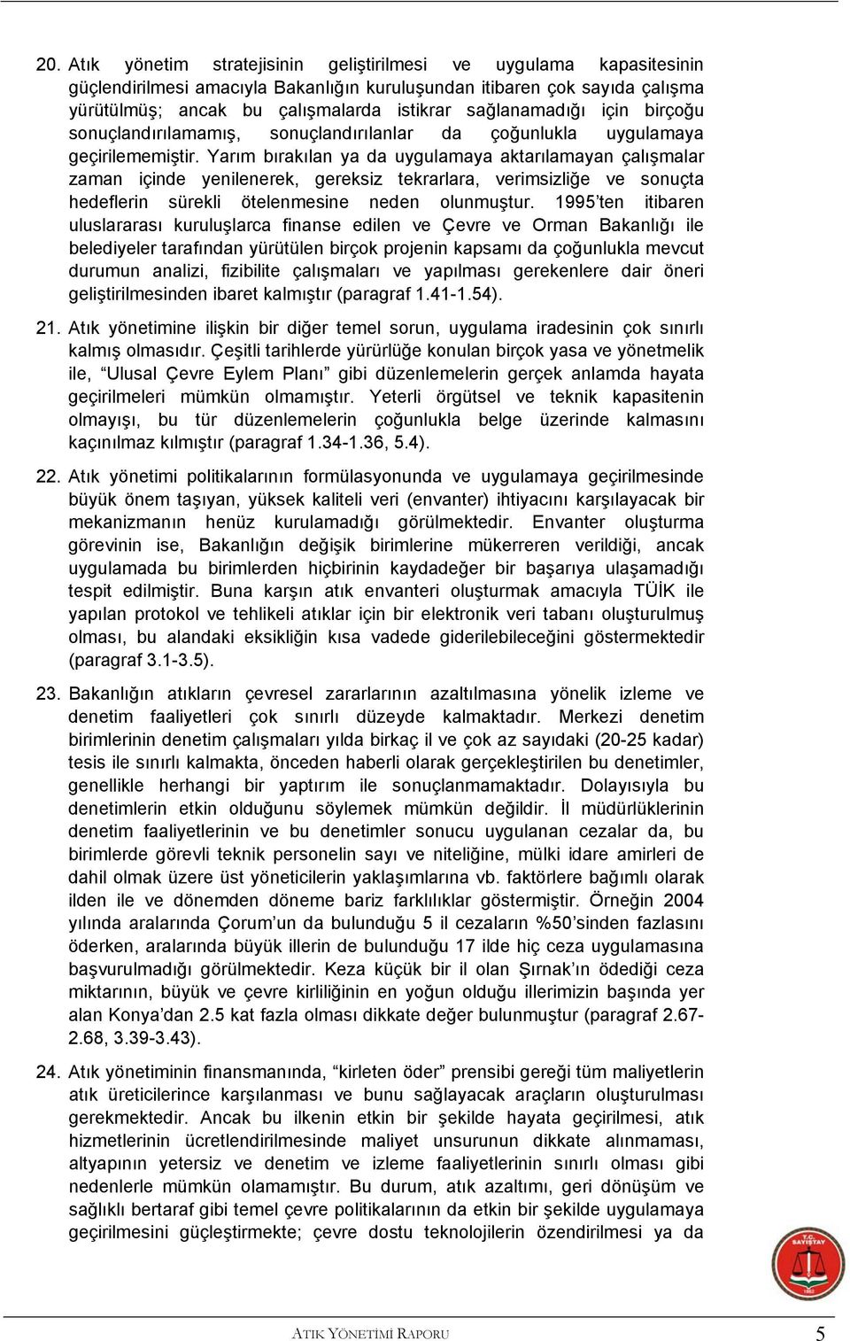 Yarım bırakılan ya da uygulamaya aktarılamayan çalışmalar zaman içinde yenilenerek, gereksiz tekrarlara, verimsizliğe ve sonuçta hedeflerin sürekli ötelenmesine neden olunmuştur.