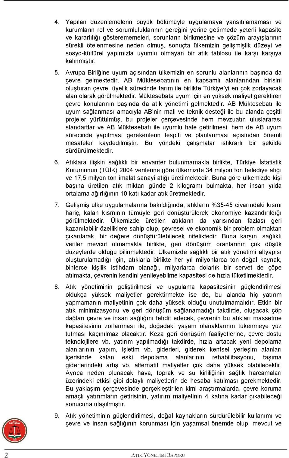 Avrupa Birliğine uyum açısından ülkemizin en sorunlu alanlarının başında da çevre gelmektedir.