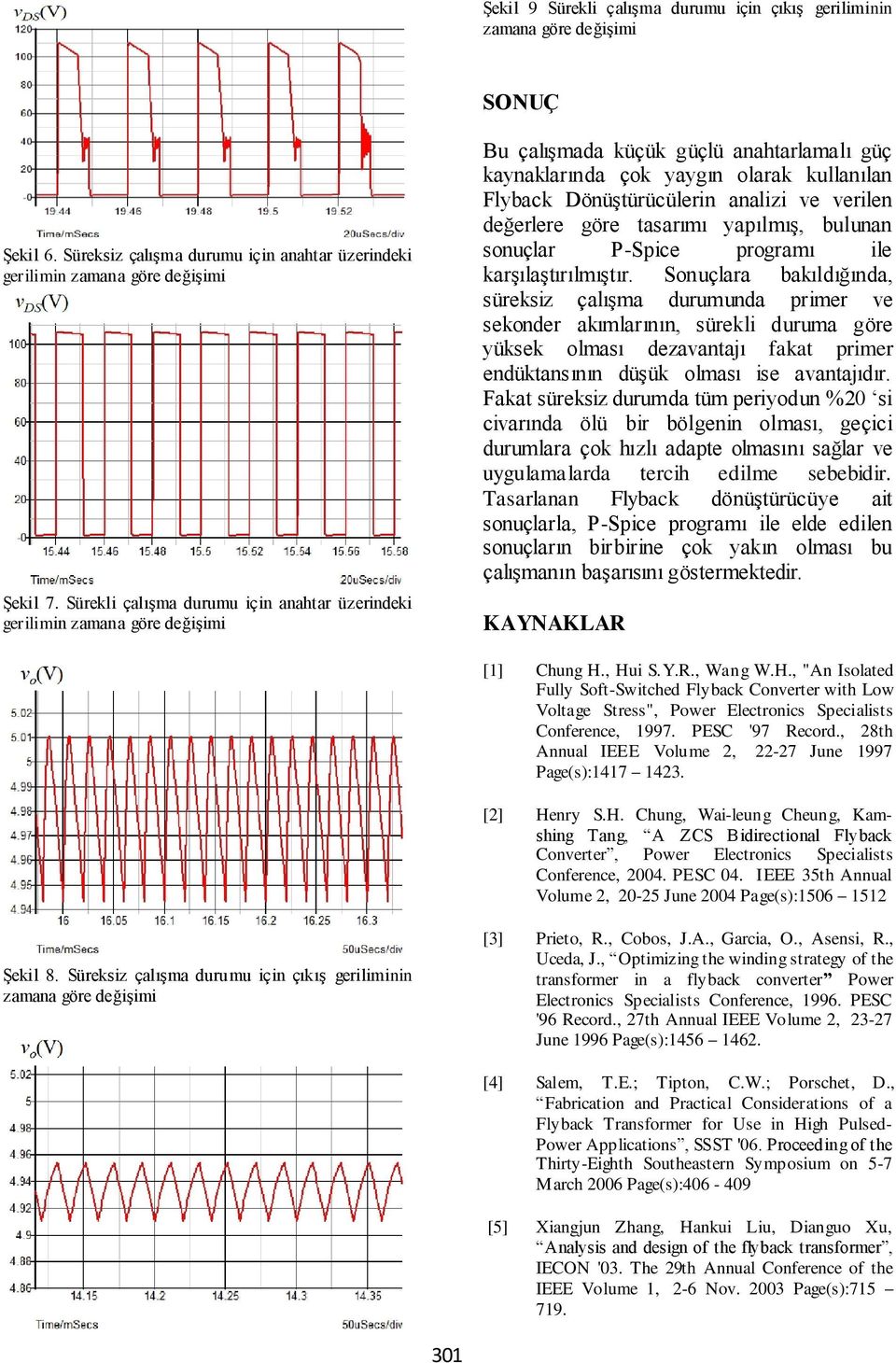 değerlere göre tasarımı yapılmış, bulunan sonuçlar P-Spce programı le karşılaştırılmıştır.