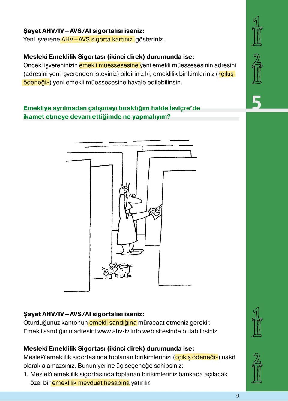 birikimleriniz («çıkıs ödeneği») yeni emekli müessesesine havale edilebilinsin. Emekliye ayrılmadan çalıs mayı bıraktığım halde İsviçre de ikamet etmeye devam ettiğimde ne yapmalıyım?