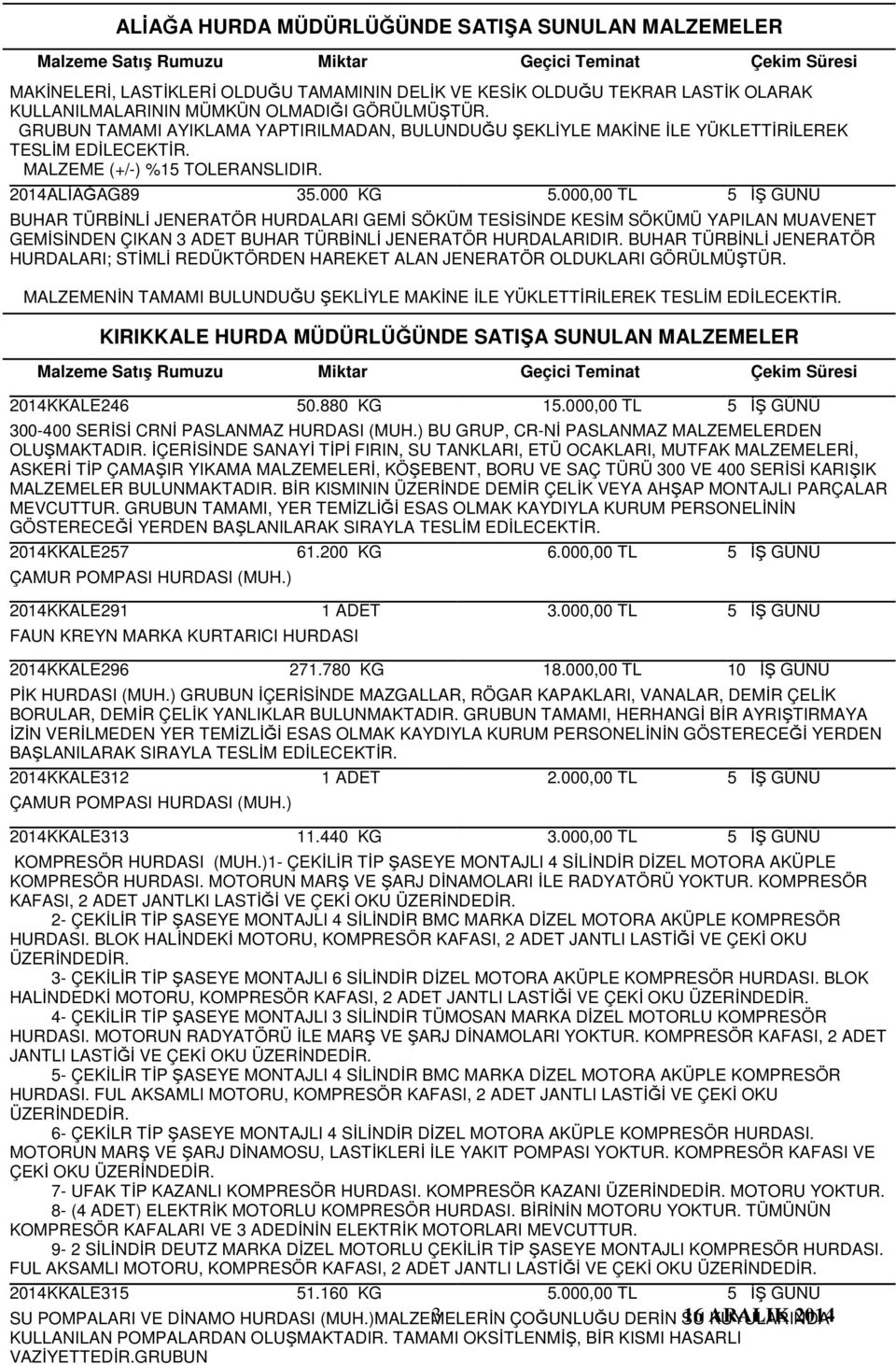 000 KG BUHAR TÜRBİNLİ JENERATÖR HURDALARI GEMİ SÖKÜM TESİSİNDE KESİM SÖKÜMÜ YAPILAN MUAVENET GEMİSİNDEN ÇIKAN 3 ADET BUHAR TÜRBİNLİ JENERATÖR HURDALARIDIR.