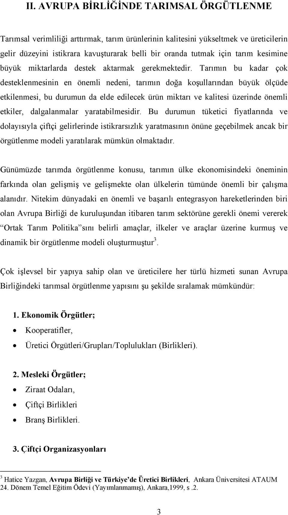 Tarımın bu kadar çok desteklenmesinin en önemli nedeni, tarımın doğa koşullarından büyük ölçüde etkilenmesi, bu durumun da elde edilecek ürün miktarı ve kalitesi üzerinde önemli etkiler,