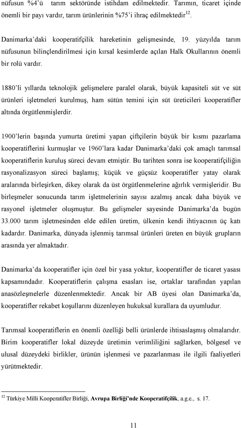 1880 li yıllarda teknolojik gelişmelere paralel olarak, büyük kapasiteli süt ve süt ürünleri işletmeleri kurulmuş, ham sütün temini için süt üreticileri kooperatifler altında örgütlenmişlerdir.