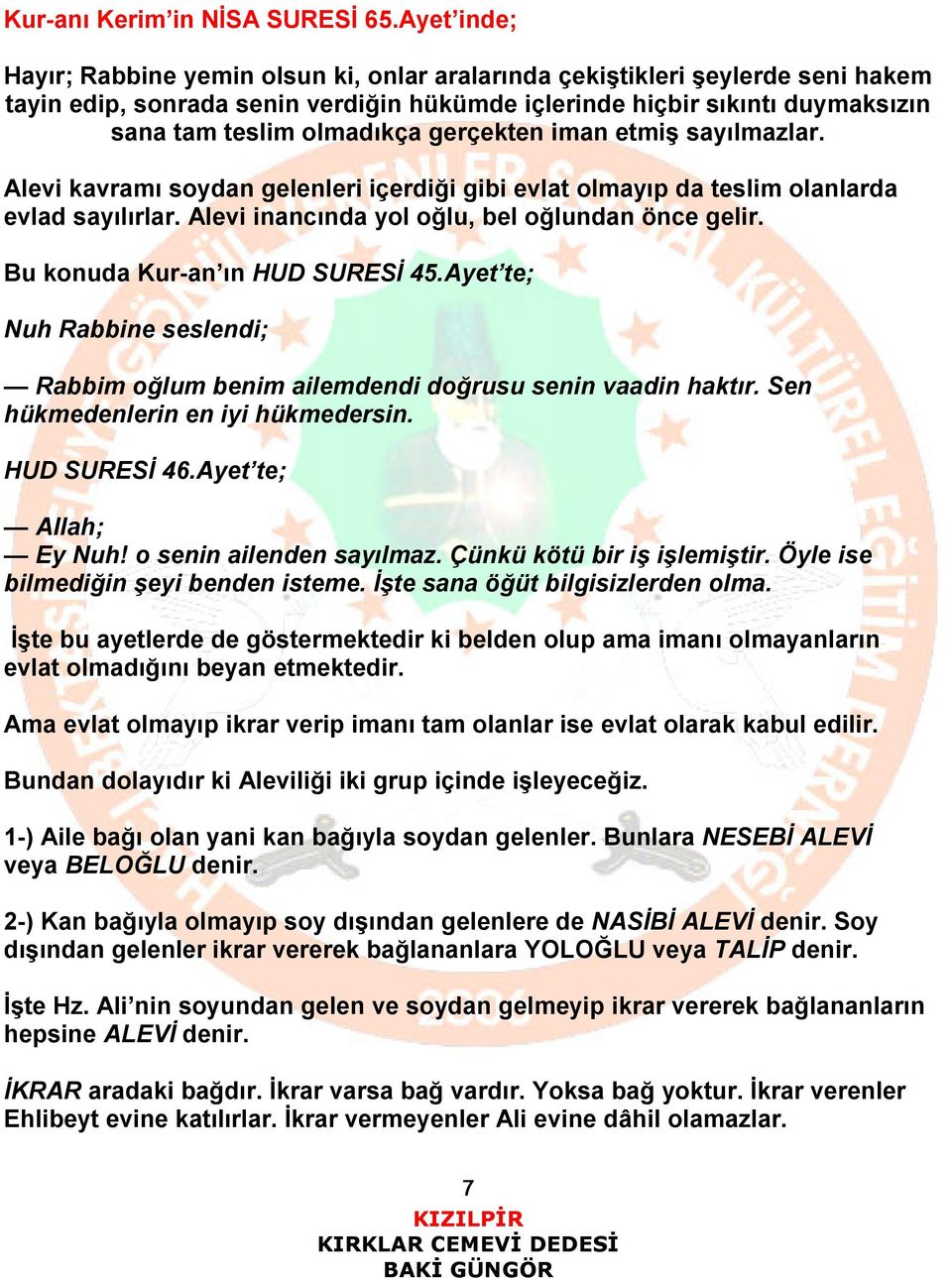 gerçekten iman etmiş sayılmazlar. Alevi kavramı soydan gelenleri içerdiği gibi evlat olmayıp da teslim olanlarda evlad sayılırlar. Alevi inancında yol oğlu, bel oğlundan önce gelir.