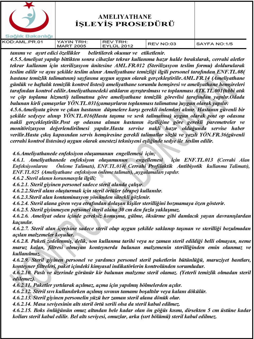 012 (Sterilizasyon teslim formu) doldurularak teslim edilir ve aynı şekilde teslim alınır Ameliyathane temizliği ilgili personel tarafından ENF.TL.