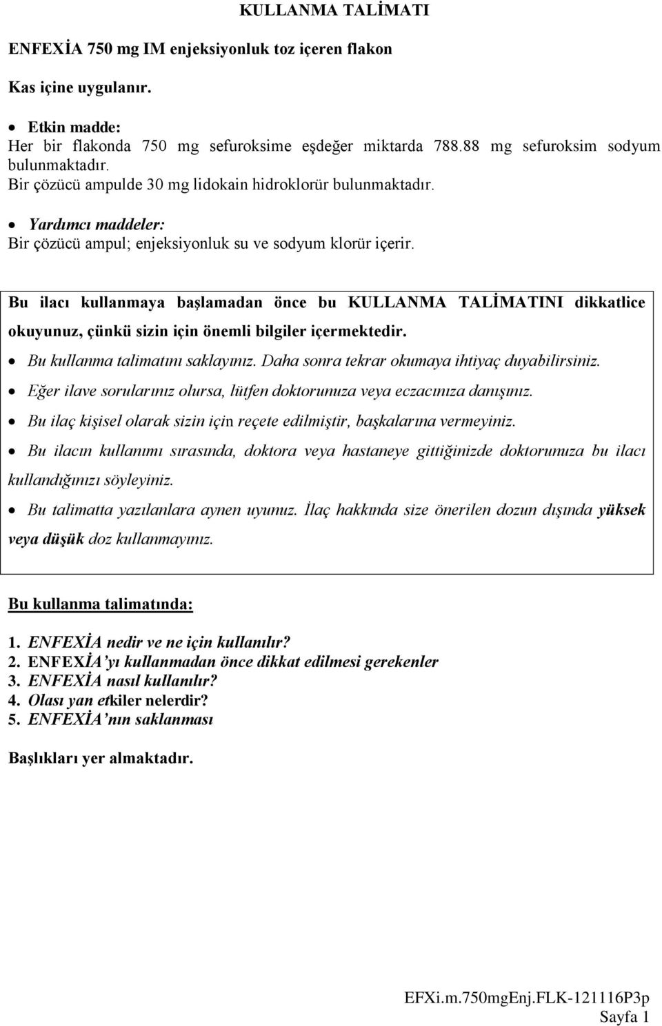 Bu ilacı kullanmaya başlamadan önce bu KULLANMA TALİMATINI dikkatlice okuyunuz, çünkü sizin için önemli bilgiler içermektedir. Bu kullanma talimatını saklayınız.