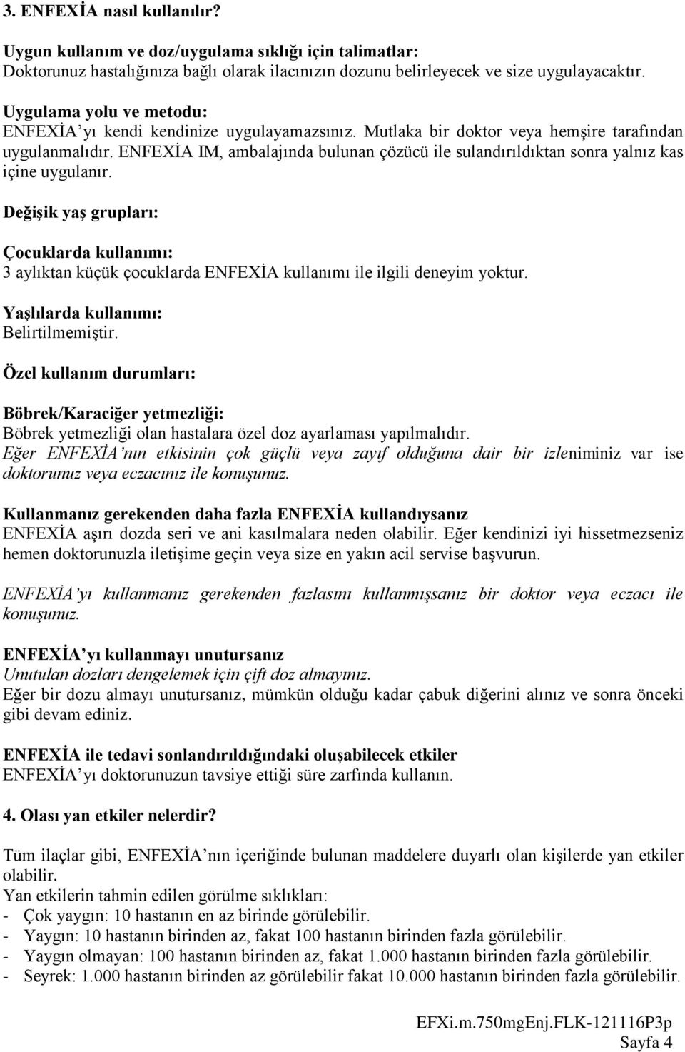 ENFEXİA IM, ambalajında bulunan çözücü ile sulandırıldıktan sonra yalnız kas içine uygulanır.