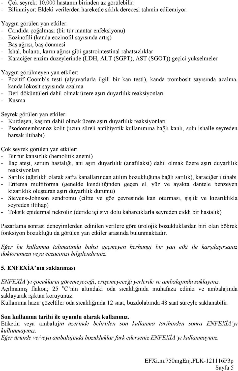 gastrointestinal rahatsızlıklar - Karaciğer enzim düzeylerinde (LDH, ALT (SGPT), AST (SGOT)) geçici yükselmeler Yaygın görülmeyen yan etkiler: - Pozitif Coomb s testi (alyuvarlarla ilgili bir kan