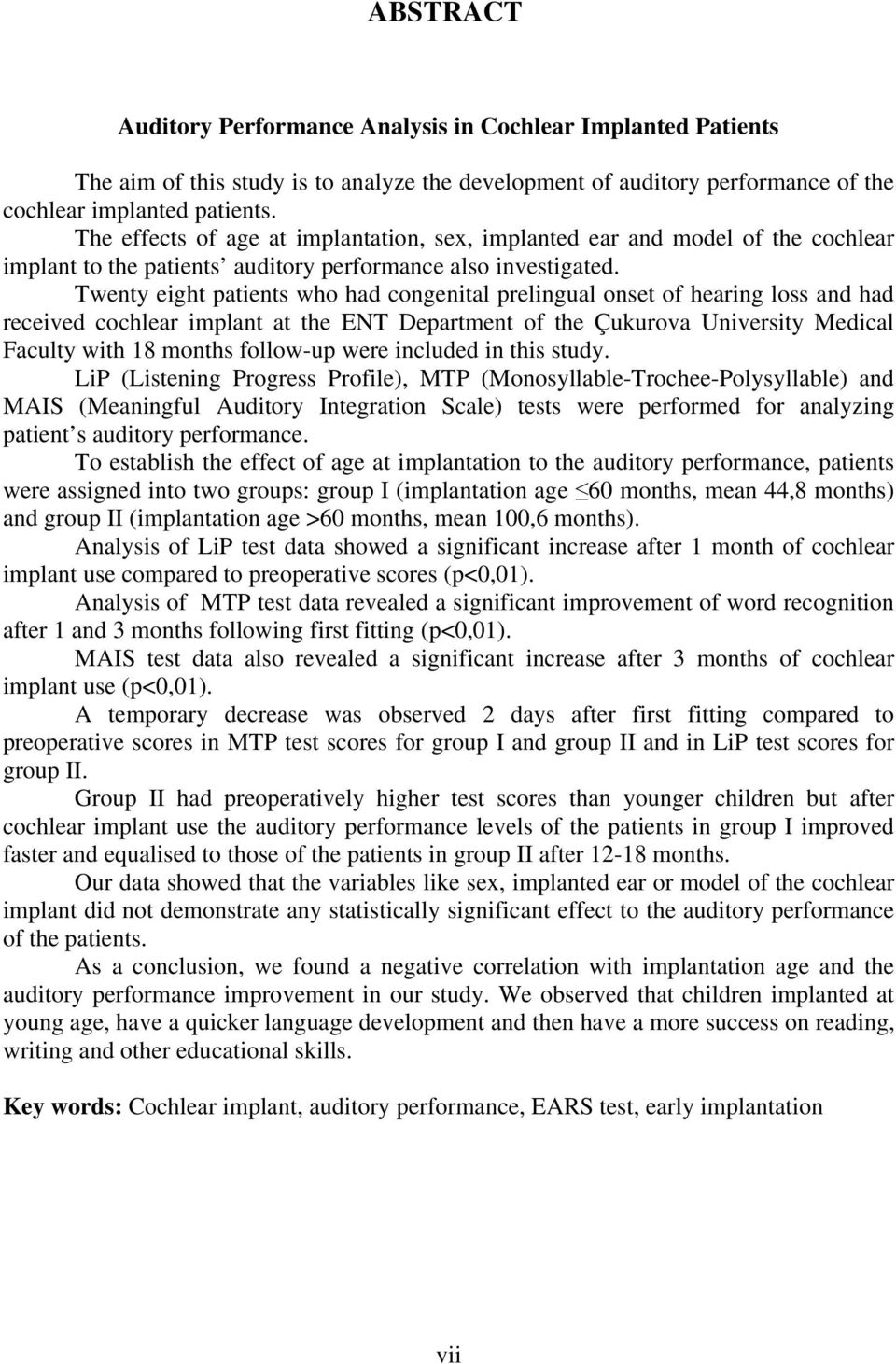 Twenty eight patients who had congenital prelingual onset of hearing loss and had received cochlear implant at the ENT Department of the Çukurova University Medical Faculty with 18 months follow-up