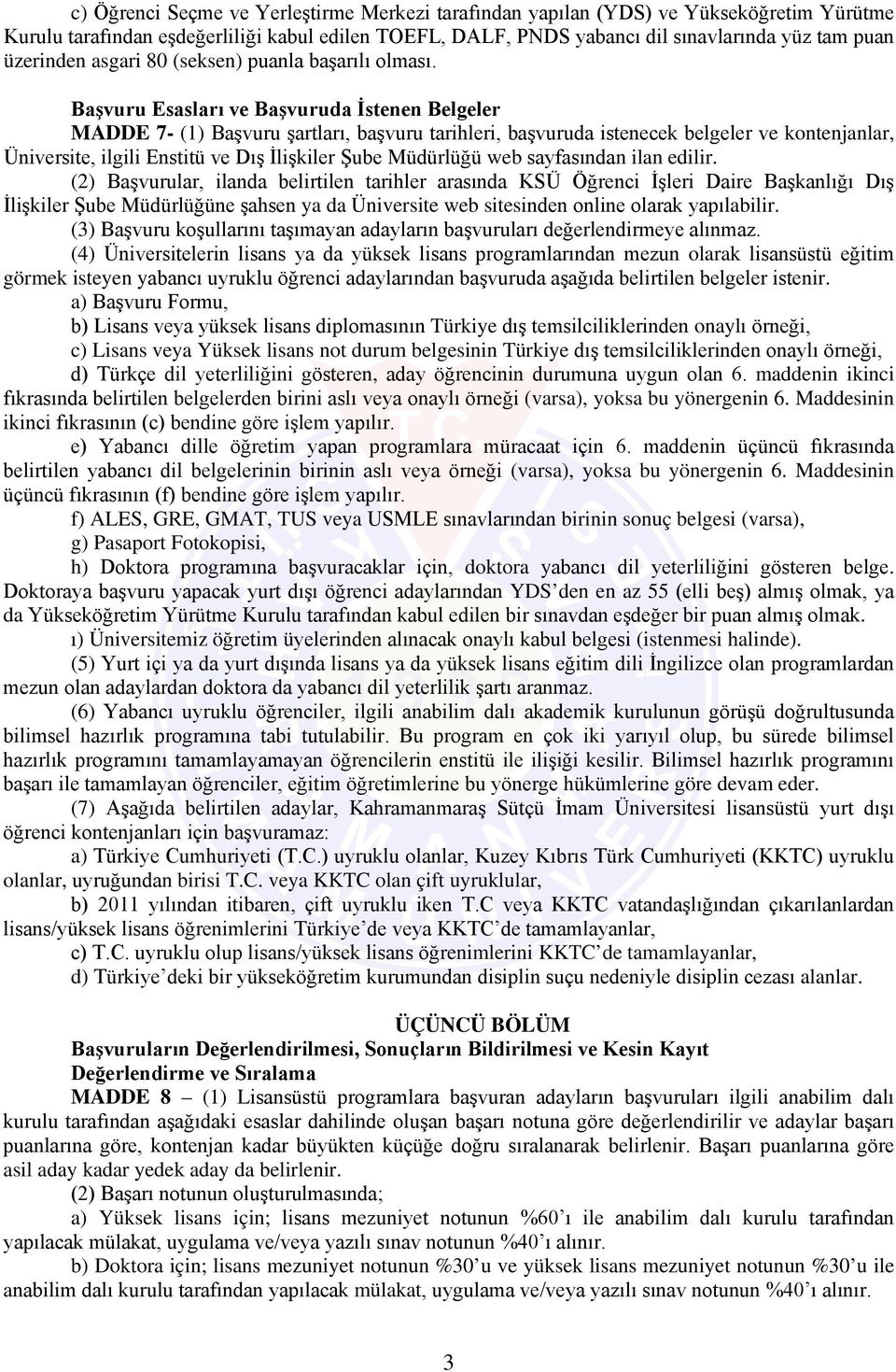 Başvuru Esasları ve Başvuruda İstenen Belgeler MADDE 7- (1) Başvuru şartları, başvuru tarihleri, başvuruda istenecek belgeler ve kontenjanlar, Üniversite, ilgili Enstitü ve Dış İlişkiler Şube