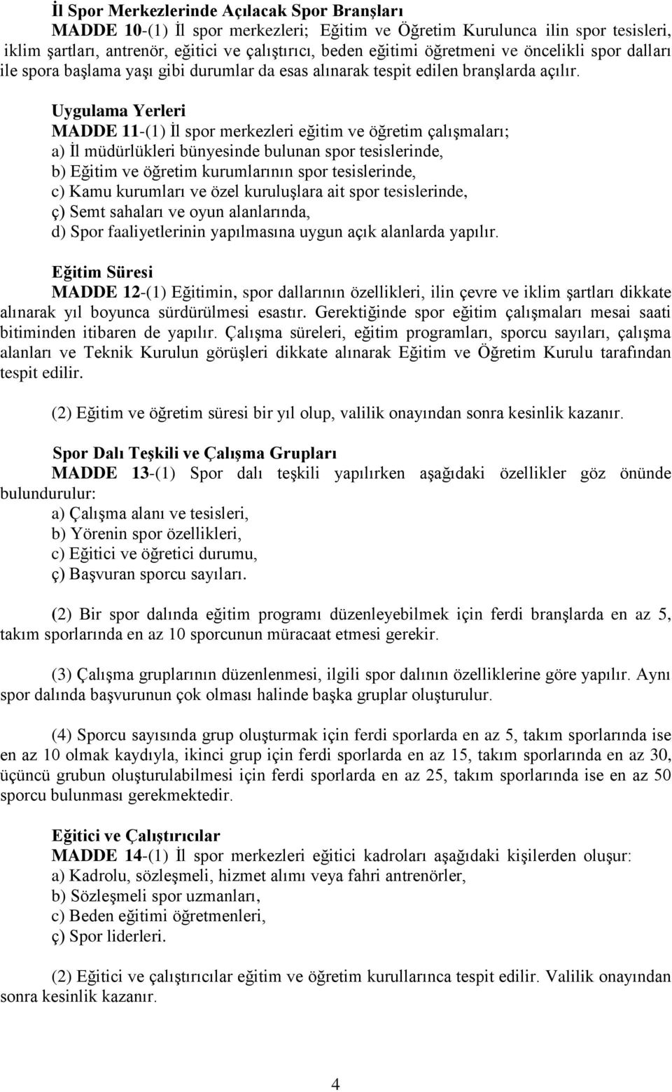 Uygulama Yerleri MADDE 11-(1) İl spor merkezleri eğitim ve öğretim çalışmaları; a) İl müdürlükleri bünyesinde bulunan spor tesislerinde, b) Eğitim ve öğretim kurumlarının spor tesislerinde, c) Kamu