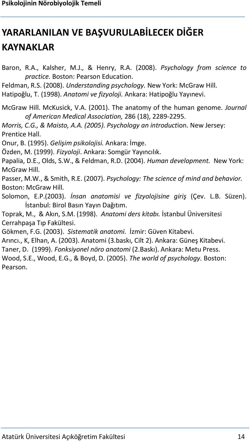 Journal of American Medical Association, 286 (18), 2289-2295. Morris, C.G., & Maisto, A.A. (2005). Psychology an introduction. New Jersey: Prentice Hall. Onur, B. (1995). Gelişim psikolojisi.