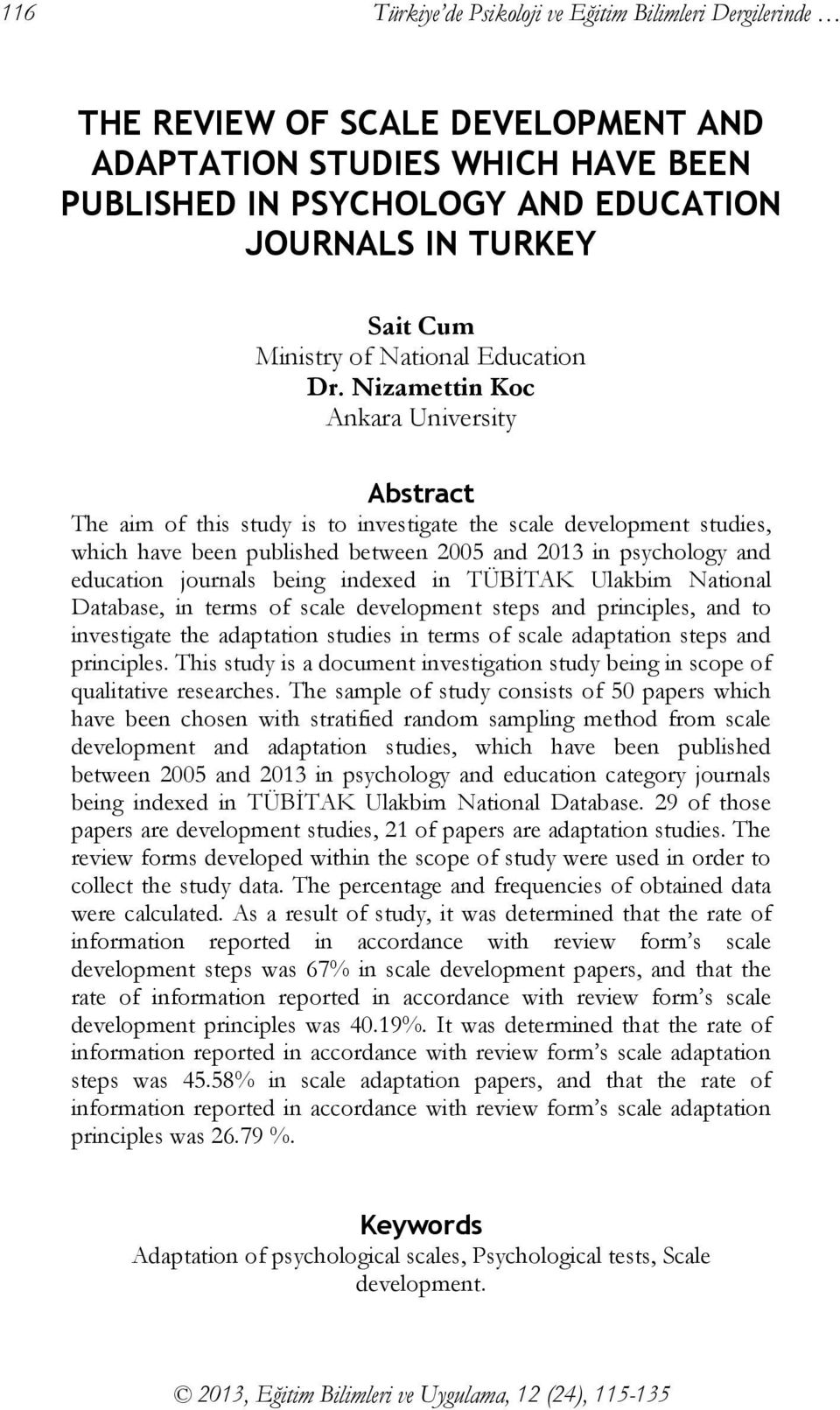 Nizamettin Koc Ankara University Abstract The aim of this study is to investigate the scale development studies, which have been published between 2005 and 2013 in psychology and education journals