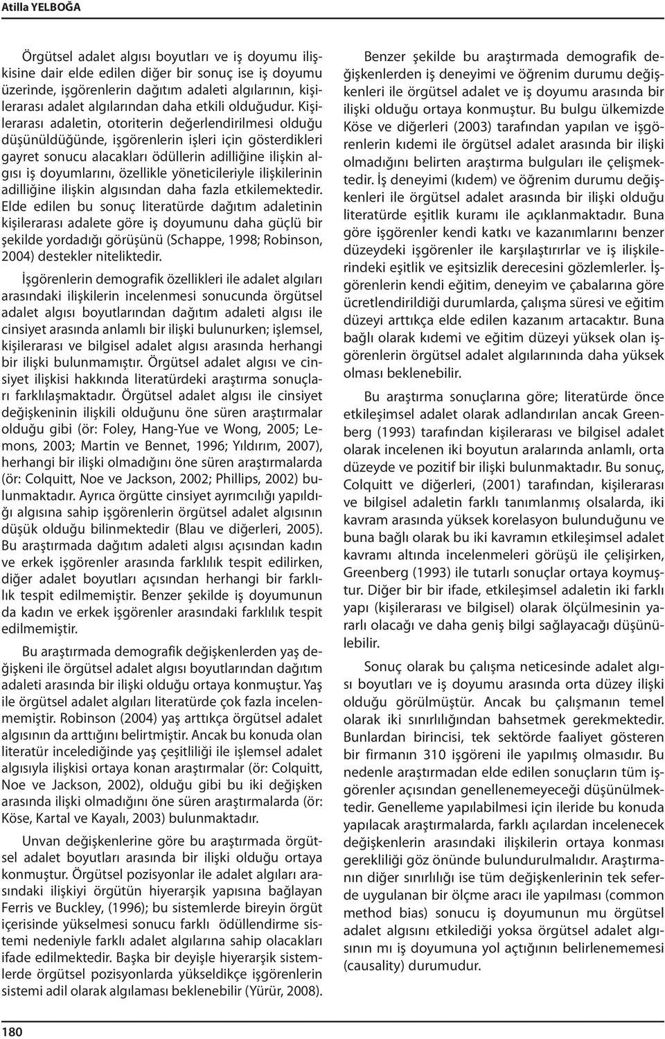 Kişilerarası adaletin, otoriterin değerlendirilmesi olduğu düşünüldüğünde, işgörenlerin işleri için gösterdikleri gayret sonucu alacakları ödüllerin adilliğine ilişkin algısı iş doyumlarını,