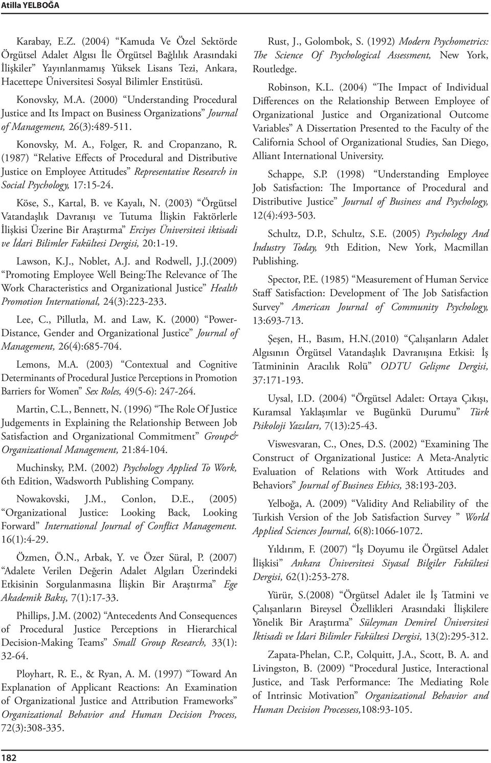 Konovsky, M.A. (2000) Understanding Procedural Justice and Its Impact on Business Organizations Journal of Management, 26(3):489-511. Konovsky, M. A., Folger, R. and Cropanzano, R.