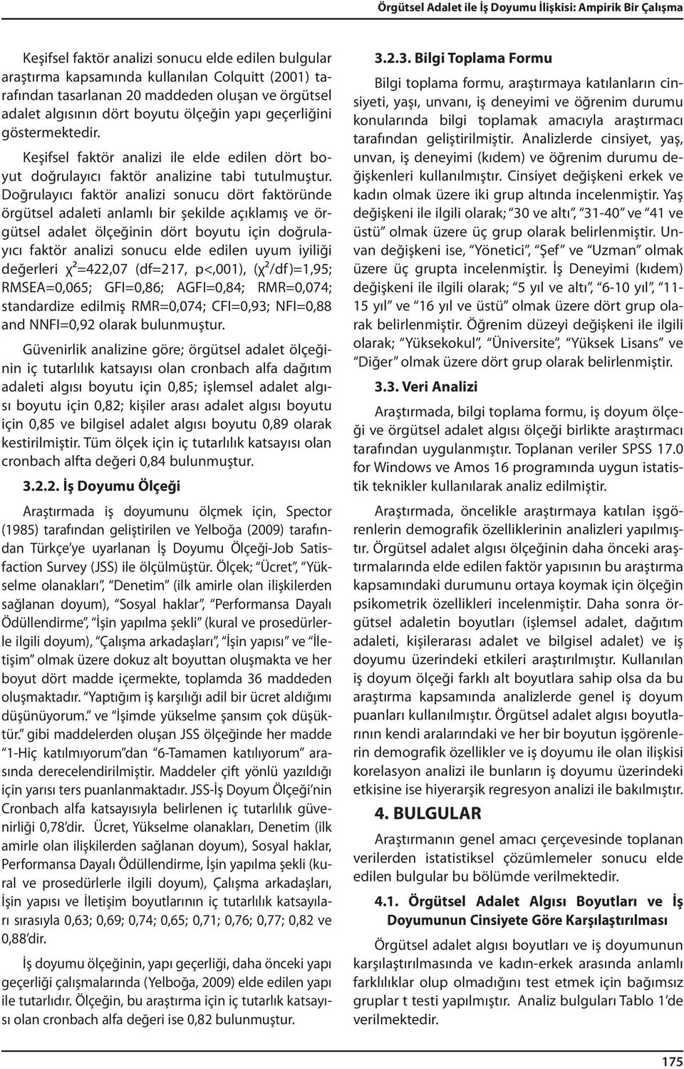 Doğrulayıcı faktör analizi sonucu dört faktöründe örgütsel adaleti anlamlı bir şekilde açıklamış ve örgütsel adalet ölçeğinin dört boyutu için doğrulayıcı faktör analizi sonucu elde edilen uyum