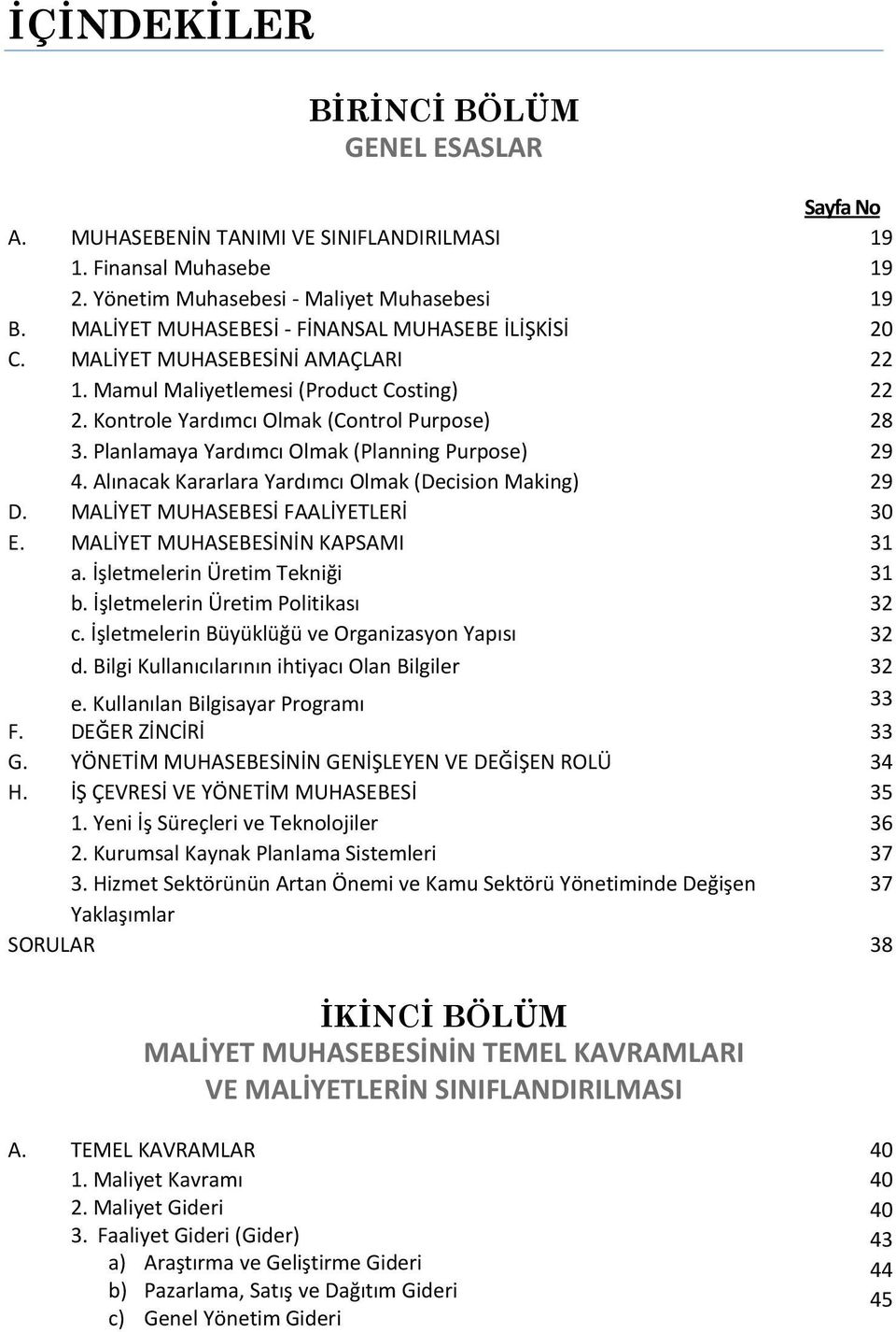 Planlamaya Yardımcı Olmak (Planning Purpose) 29 4. Alınacak Kararlara Yardımcı Olmak (Decision Making) 29 D. MALİYET MUHASEBESİ FAALİYETLERİ 30 E. MALİYET MUHASEBESİNİN KAPSAMI 31 a.