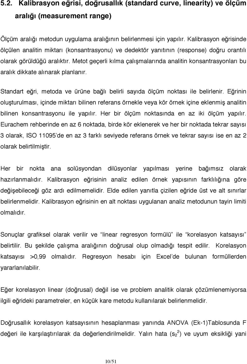 Metot geçerli kılma çalışmalarında analitin konsantrasyonları bu aralık dikkate alınarak planlanır. Standart eğri, metoda ve ürüne bağlı belirli sayıda ölçüm noktası ile belirlenir.