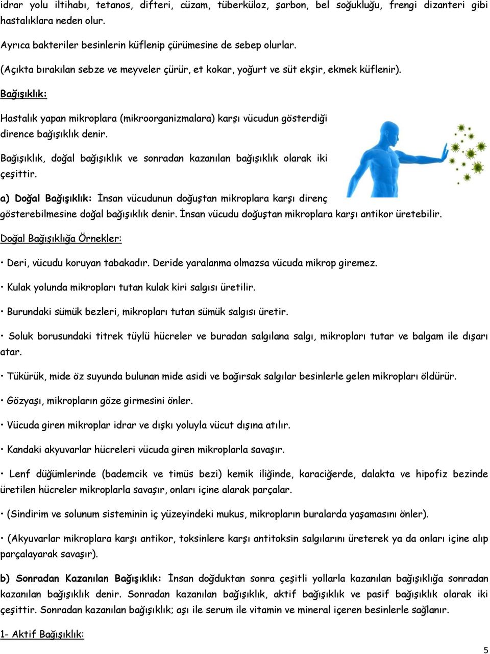 Bağışıklık, doğal bağışıklık ve sonradan kazanılan bağışıklık olarak iki çeşittir. a) Doğal Bağışıklık: İnsan vücudunun doğuştan mikroplara karşı direnç gösterebilmesine doğal bağışıklık denir.