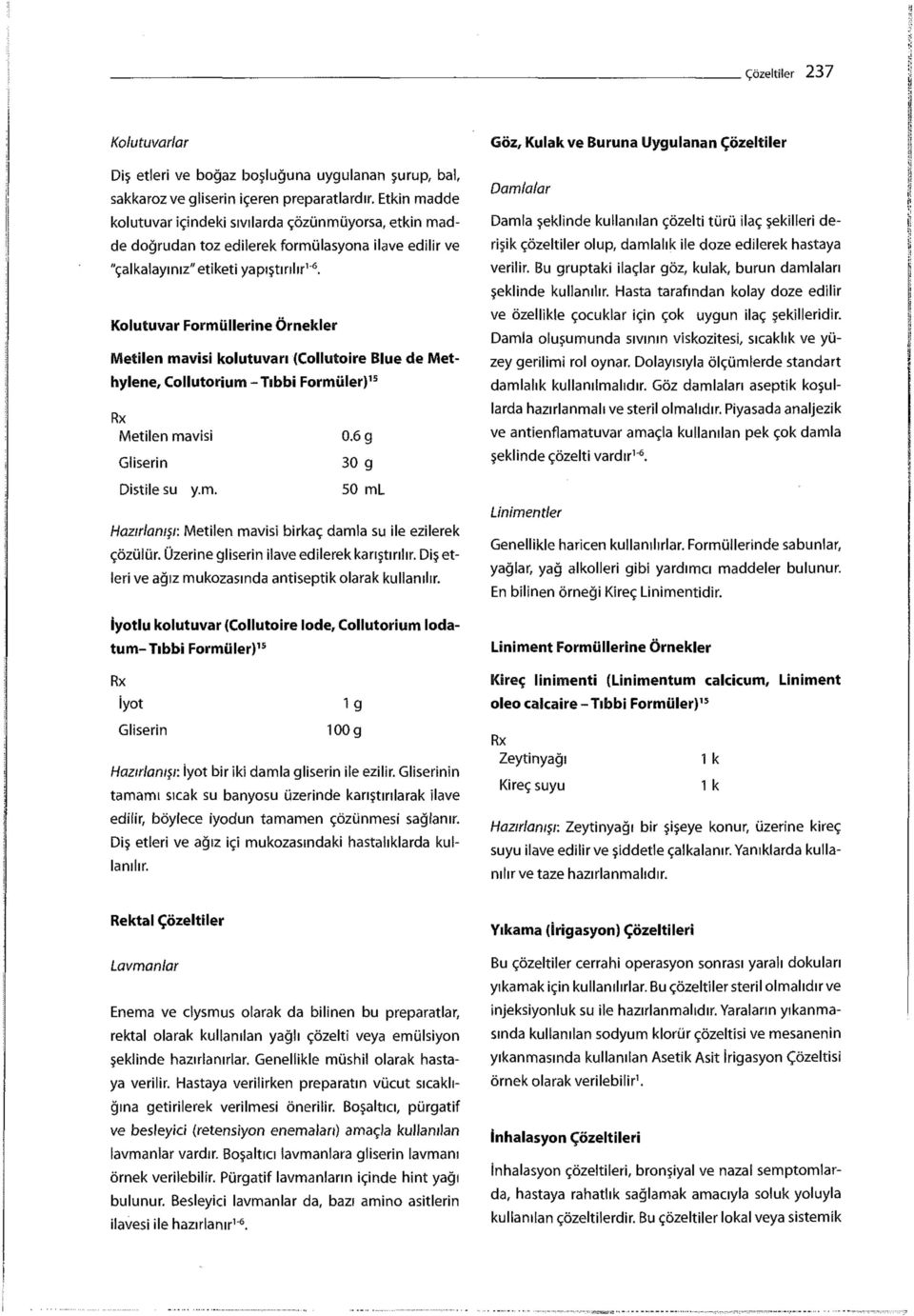 Kolutuvar Formüllerine Örnekler Metilen mavisi kolutuvarı (Collutoire Blue de Methylene, Collutorium-Tıbbi Formüler) 15 Metilen mavisi 0.6 g Gliserin 30 g Distilesu y.m. 50 ml Hazırlanışı: Metilen mavisi birkaç damla su ile ezilerek çözülür.