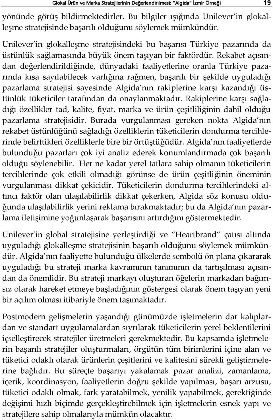 Unilever in glokalleşme stratejisindeki bu başarısı Türkiye pazarında da üstünlük sağlamasında büyük önem taşıyan bir faktördür.
