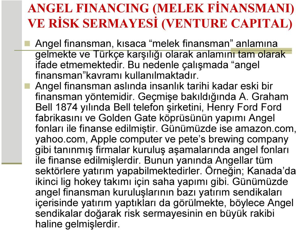 Graham Bell 1874 yılında Bell telefon şirketini, Henry Ford Ford fabrikasını ve Golden Gate köprüsünün yapımı Angel fonları ile finanse edilmiştir. Günümüzde ise amazon.com, yahoo.