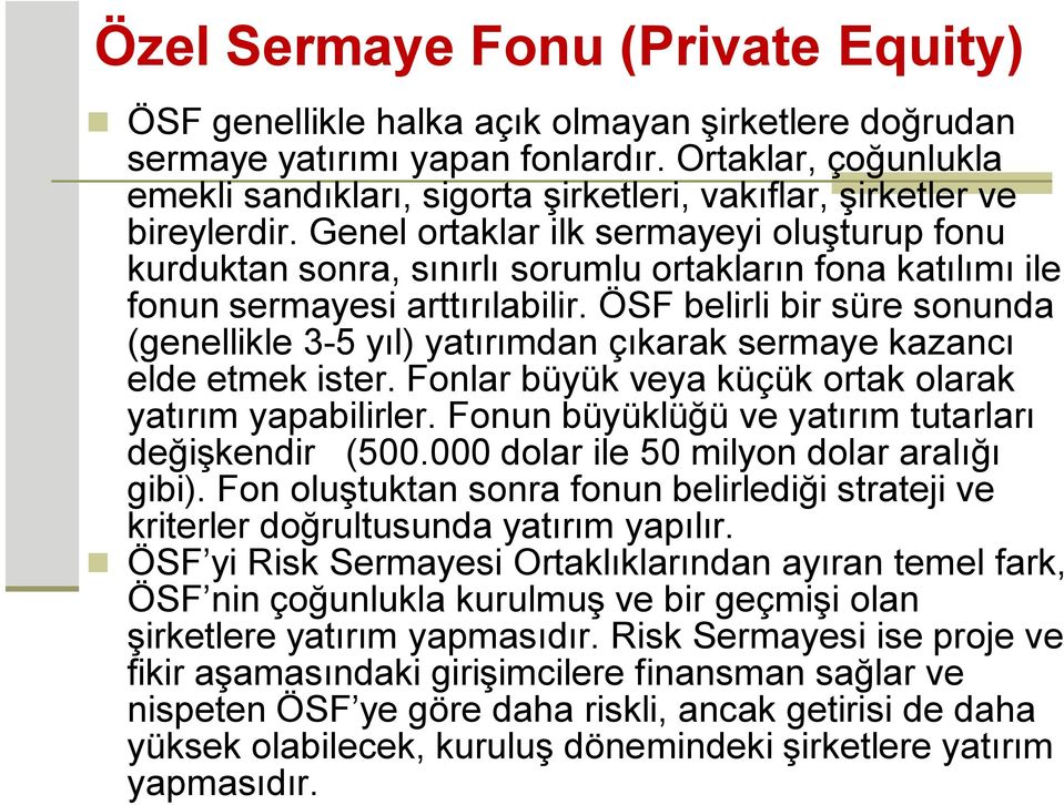 Genel ortaklar ilk sermayeyi oluşturup fonu kurduktan sonra, sınırlı sorumlu ortakların fona katılımı ile fonun sermayesi arttırılabilir.