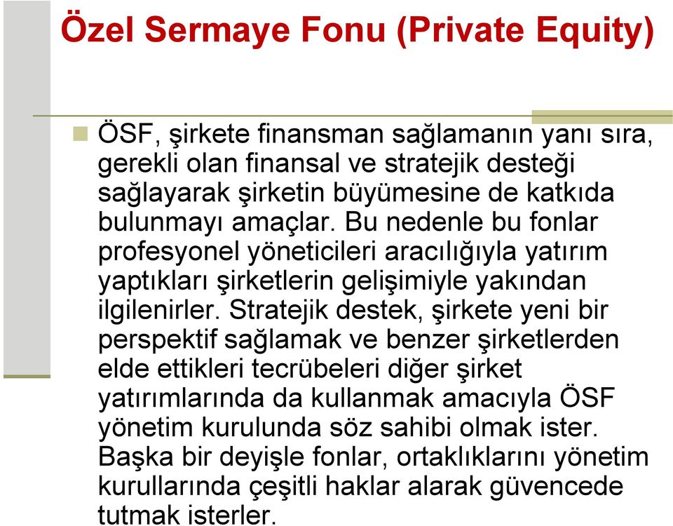 Stratejik destek, şirkete yeni bir perspektif sağlamak ve benzer şirketlerden elde ettikleri tecrübeleri diğer şirket yatırımlarında da kullanmak amacıyla