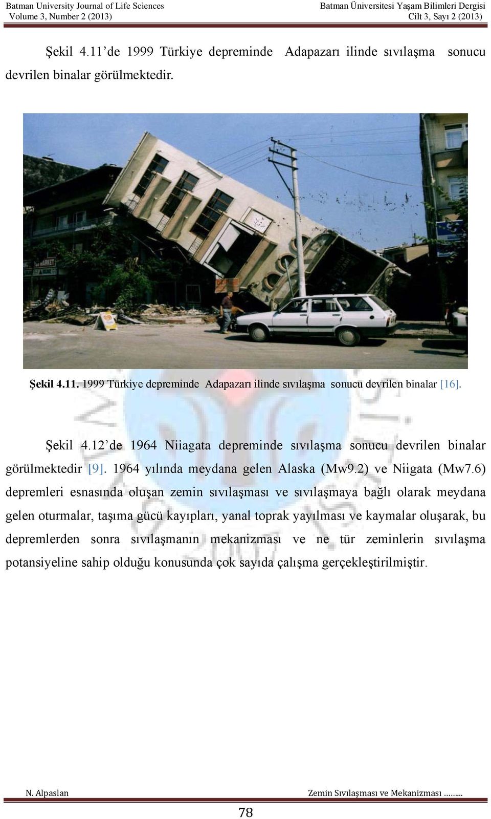 6) depremleri esnasında oluşan zemin sıvılaşması ve sıvılaşmaya bağlı olarak meydana gelen oturmalar, taşıma gücü kayıpları, yanal toprak yayılması ve kaymalar