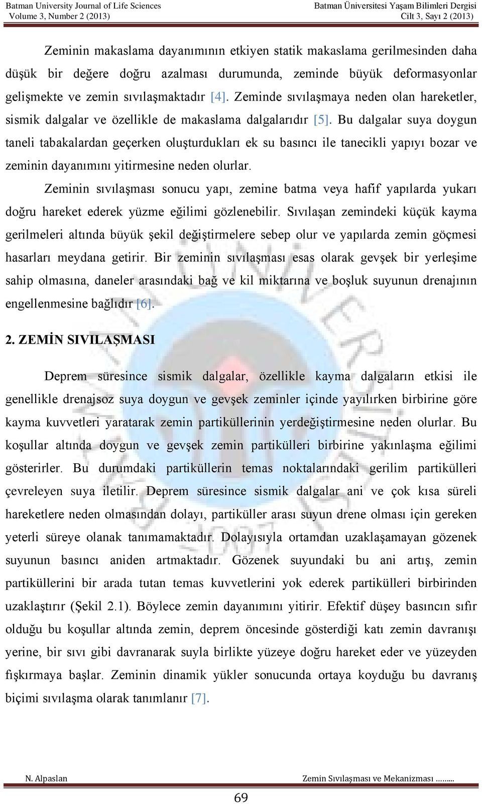 Bu dalgalar suya doygun taneli tabakalardan geçerken oluşturdukları ek su basıncı ile tanecikli yapıyı bozar ve zeminin dayanımını yitirmesine neden olurlar.