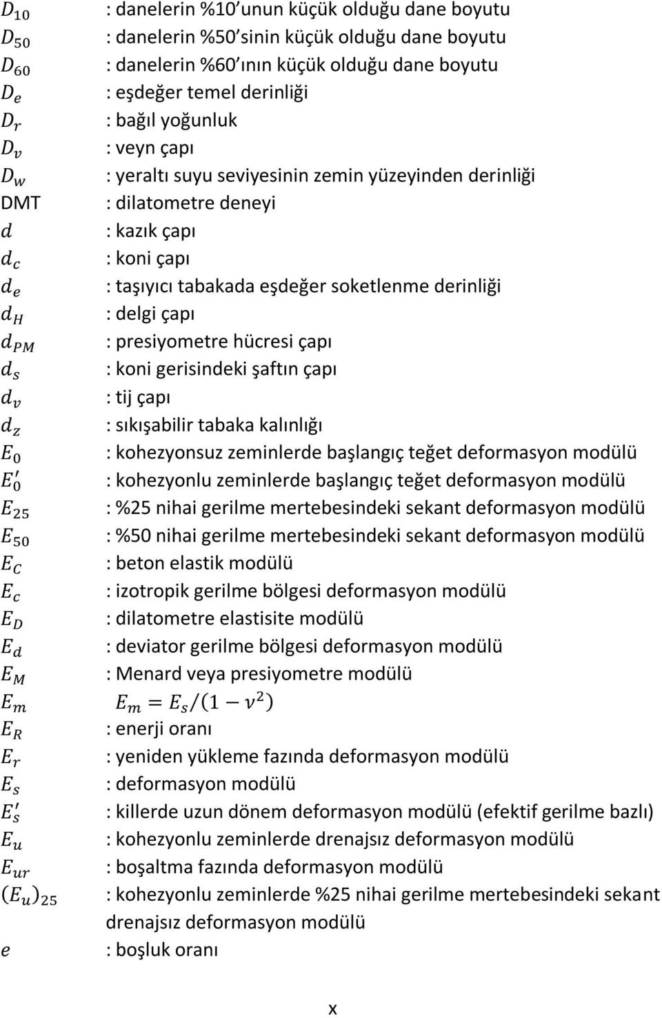 gerisindeki şaftın çapı : tij çapı : sıkışabilir tabaka kalınlığı : kohezyonsuz zeminlerde başlangıç teğet deformasyon modülü : kohezyonlu zeminlerde başlangıç teğet deformasyon modülü : %25 nihai