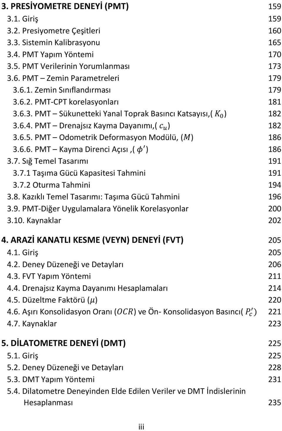 PMT Odometrik Deformasyon Modülü, ( ) 186 3.6.6. PMT Kayma Direnci Açısı,( ) 186 3.7. Sığ Temel Tasarımı 191 3.7.1 Taşıma Gücü Kapasitesi Tahmini 191 3.7.2 Oturma Tahmini 194 3.8. Kazıklı Temel Tasarımı: Taşıma Gücü Tahmini 196 3.