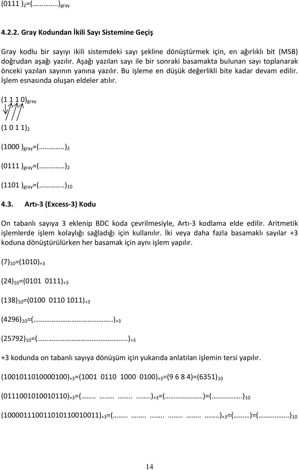 İşlem esnasında oluşan eldeler atılır. (1 1 1 0) gray (1 0 1 1) 2 (1000 ) gray =(..) 2 (0111 ) gray =(..) 2 (1101 ) gray =(..) 10 4.3.