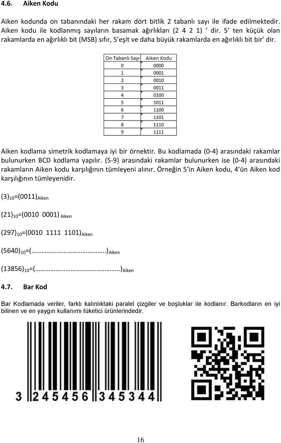 Bu kodlamada (0 4) arasındaki rakamlar bulunurken BCD kodlama yapılır. (5 9) arasındaki rakamlar bulunurken ise (0 4) arasındaki rakamların Aiken kodu karşılığının tümleyeni alınır.