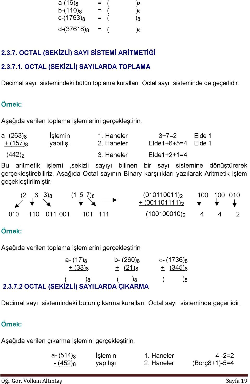 Haneler Elde1+2+1=4 Bu aritmetik işlemi,sekizli sayıyı bilinen bir sayı sistemine dönüştürerek gerçekleştirebiliriz.