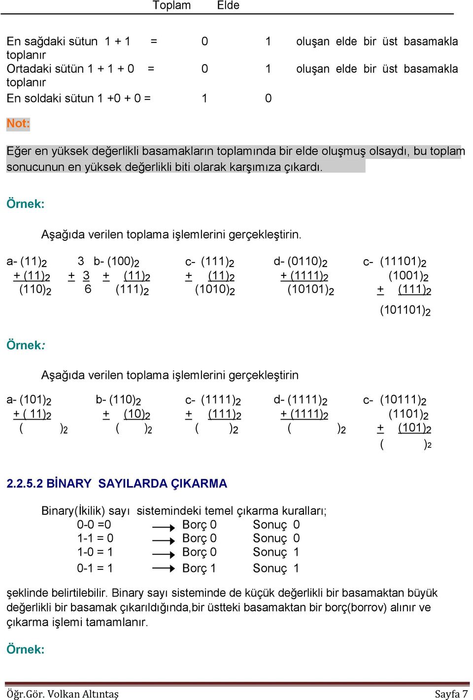 a- (11) 2 3 b- (100) 2 c- (111) 2 d- (0110) 2 c- (11101) 2 + (11) 2 + 3 + (11) 2 + (11) 2 + (1111) 2 (1001) 2 (110) 2 6 (111) 2 (1010) 2 (10101) 2 + (111) 2 (101101) 2 Aşağıda verilen toplama