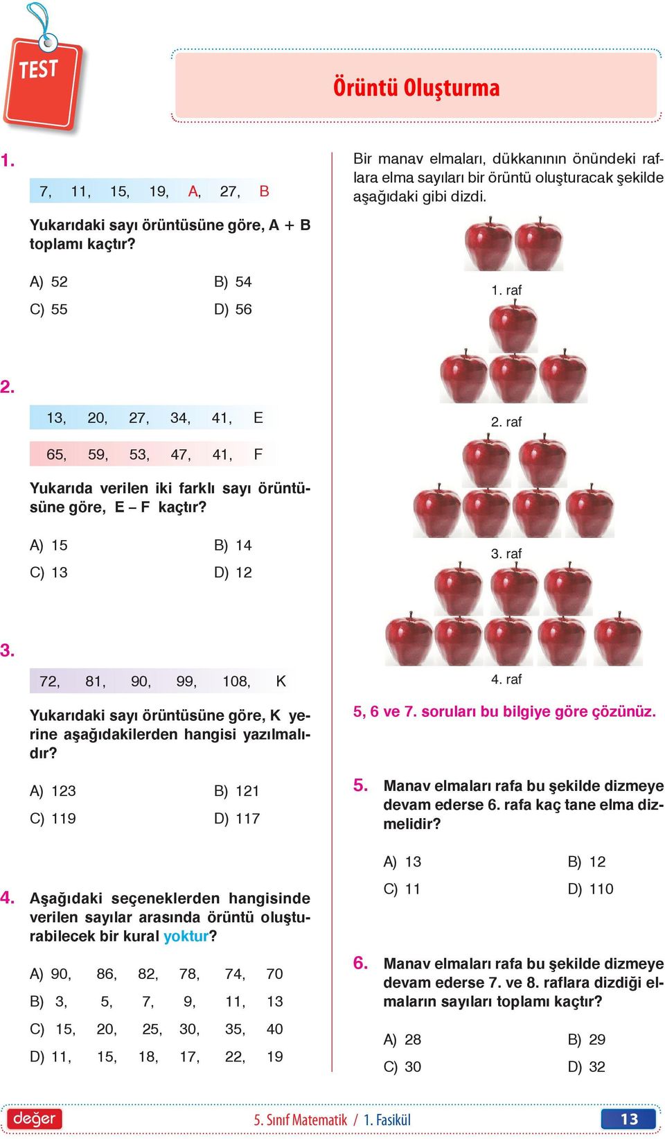 raf 65, 59, 5, 47, 41, F Yukarıda verilen iki farklı sayı örüntüsüne göre, E F kaçtır? CCC_040501010_2 A) 15 B) 14 C) 1 D) 12. raf.