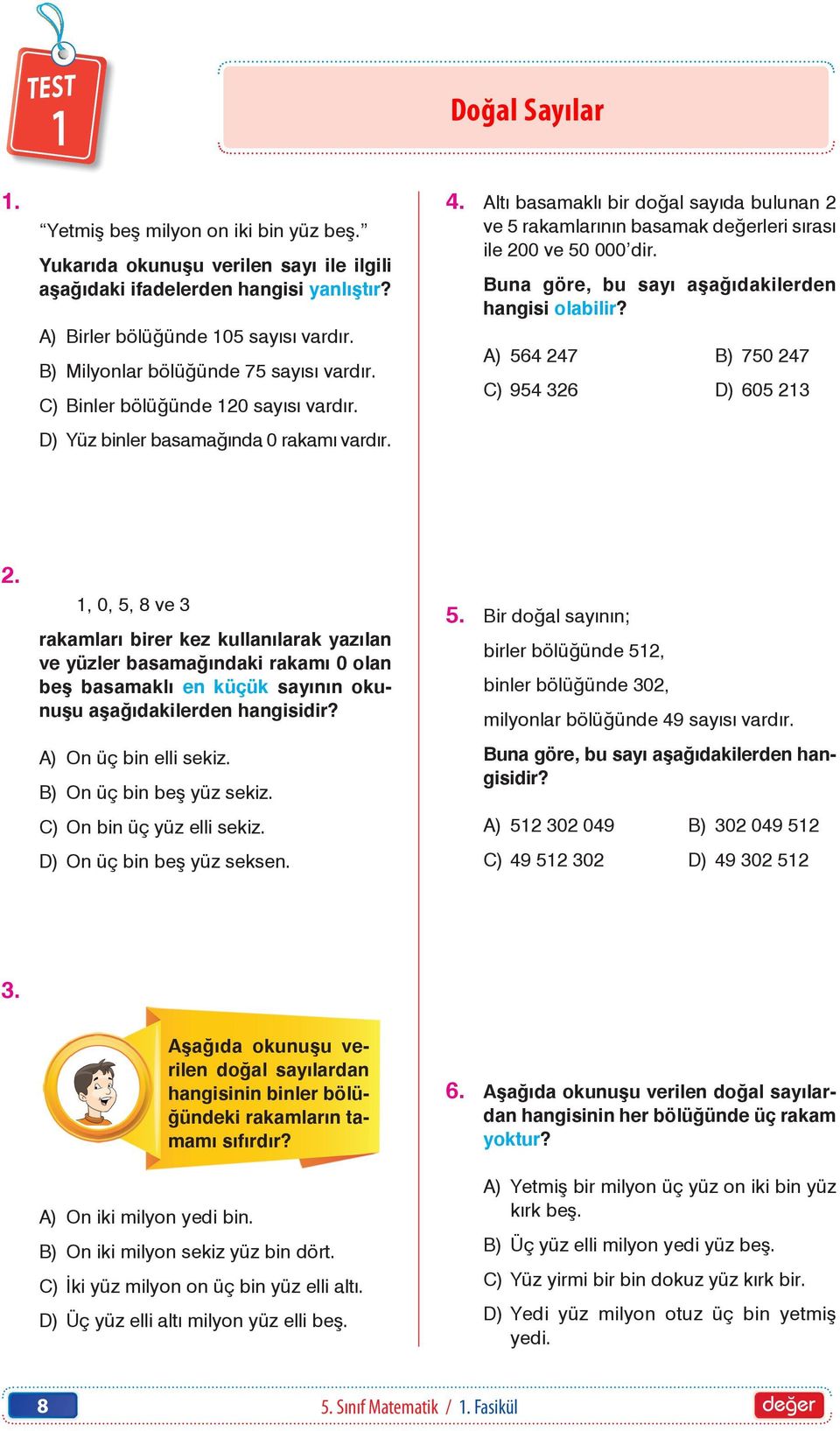 Altı asamaklı ir doğal sayıda ulunan 2 ve 5 rakamlarının asamak değerleri sırası ile 200 ve 50 000 dir. Buna göre, u sayı aşağıdakilerden hangisi olailir?