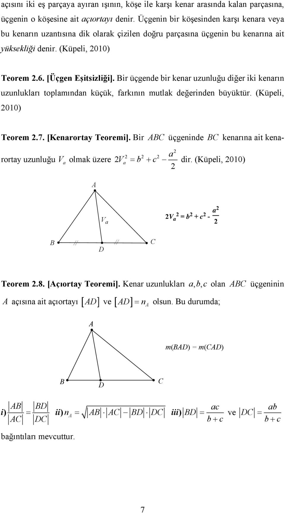 Bir üçgende bir kenar uzunluğu diğer iki kenarın uzunlukları toplamından küçük, farkının mutlak değerinden büyüktür. (Küpeli, 010) Teorem.7. [Kenarortay Teoremi].