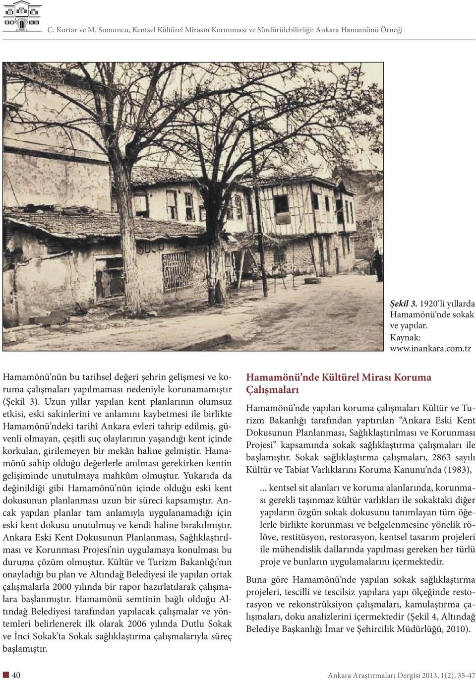 Uzun yıllar yapılan kent planlarının olumsuz etkisi, eski sakinlerini ve anlamını kaybetmesi ile birlikte Hamamönü ndeki tarihî Ankara evleri tahrip edilmiş, güvenli olmayan, çeşitli suç olaylarının