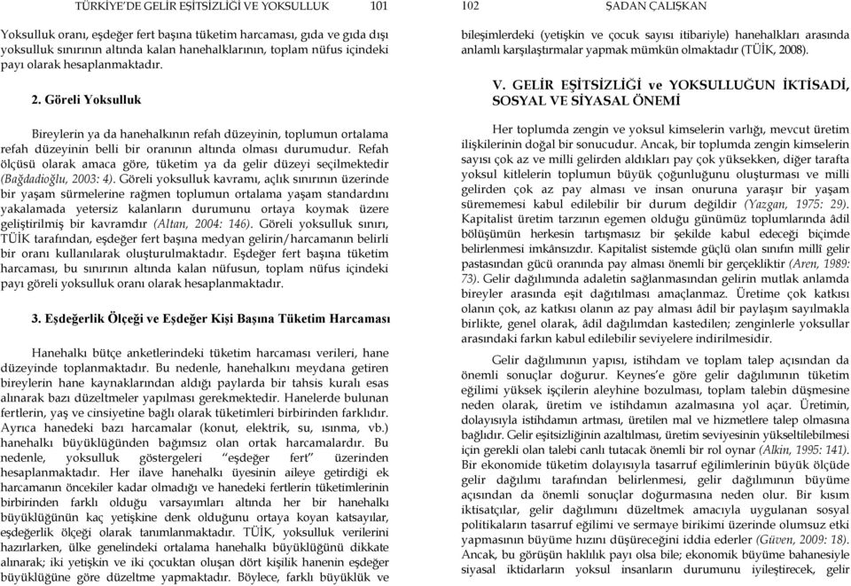 Refah ölçüsü olarak amaca göre, tüketim ya da gelir düzeyi seçilmektedir (Bağdadioğlu, 2003: 4).