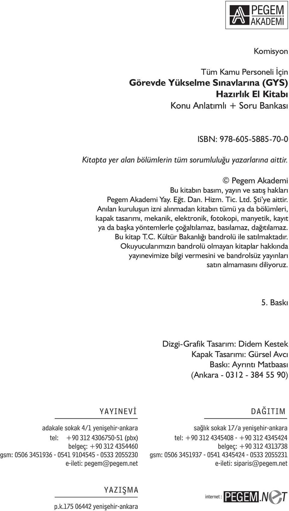 Anılan kuruluşun izni alınmadan kitabın tümü ya da bölümleri, kapak tasarımı, mekanik, elektronik, fotokopi, manyetik, kayıt ya da başka yöntemlerle çoğaltılamaz, basılamaz, dağıtılamaz. Bu kitap T.C.