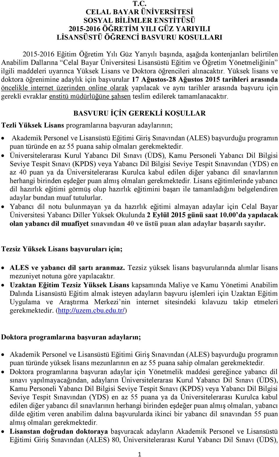 Yüksek lisans ve doktora öğrenimine adaylık için başvurular 17 Ağustos-28 Ağustos 2015 tarihleri arasında öncelikle internet üzerinden online olarak yapılacak ve aynı tarihler arasında başvuru için