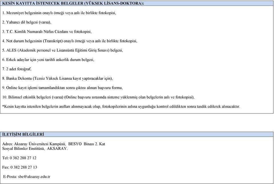 Erkek adaylar için yeni tarihli askerlik durum belgesi, 7. 2 adet fotoğraf, 8. Banka Dekontu (Tezsiz Yüksek Lisansa kayıt yaptıracaklar için), 9.