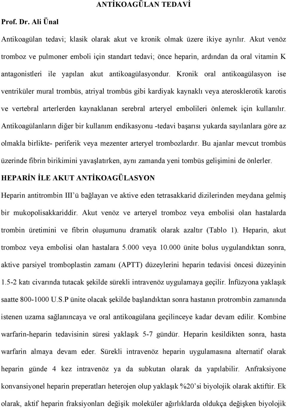 Kronik oral antikoagülasyon ise ventriküler mural trombüs, atriyal trombüs gibi kardiyak kaynaklı veya aterosklerotik karotis ve vertebral arterlerden kaynaklanan serebral arteryel embolileri önlemek