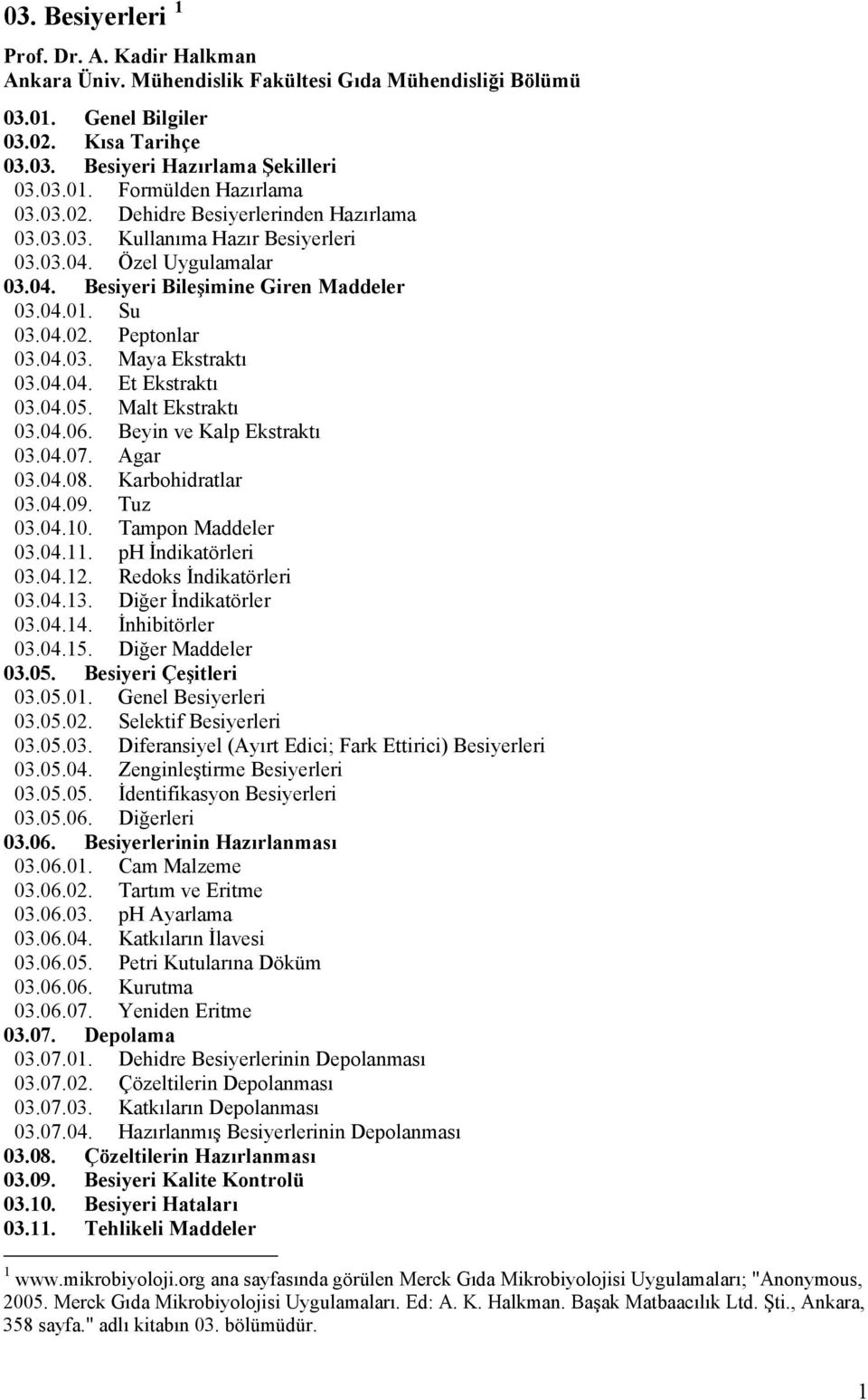 04.04. Et Ekstraktı 03.04.05. Malt Ekstraktı 03.04.06. Beyin ve Kalp Ekstraktı 03.04.07. Agar 03.04.08. Karbohidratlar 03.04.09. Tuz 03.04.10. Tampon Maddeler 03.04.11. ph İndikatörleri 03.04.12.