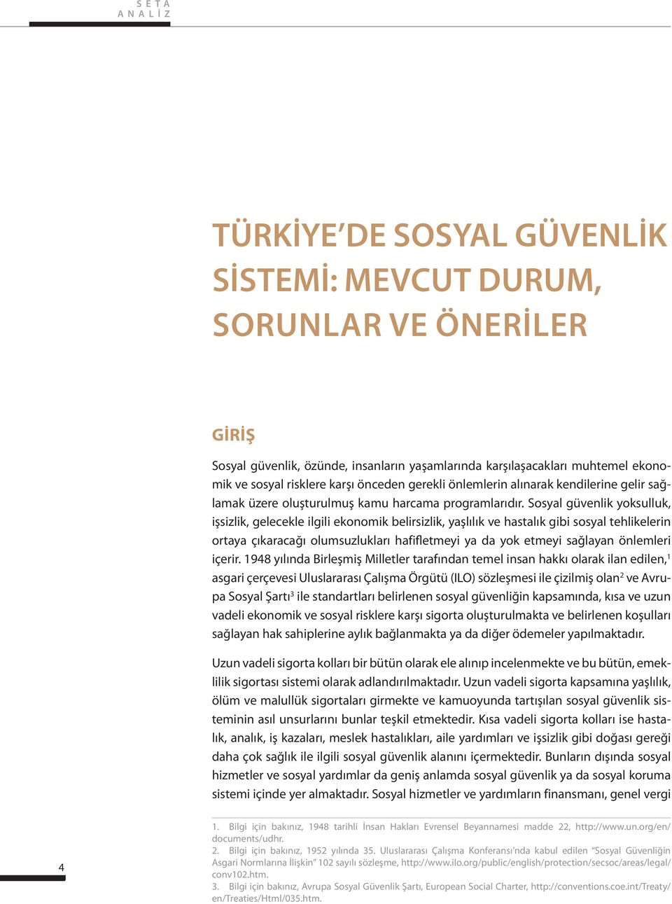 Sosyal güvenlik yoksulluk, işsizlik, gelecekle ilgili ekonomik belirsizlik, yaşlılık ve hastalık gibi sosyal tehlikelerin ortaya çıkaracağı olumsuzlukları hafifletmeyi ya da yok etmeyi sağlayan