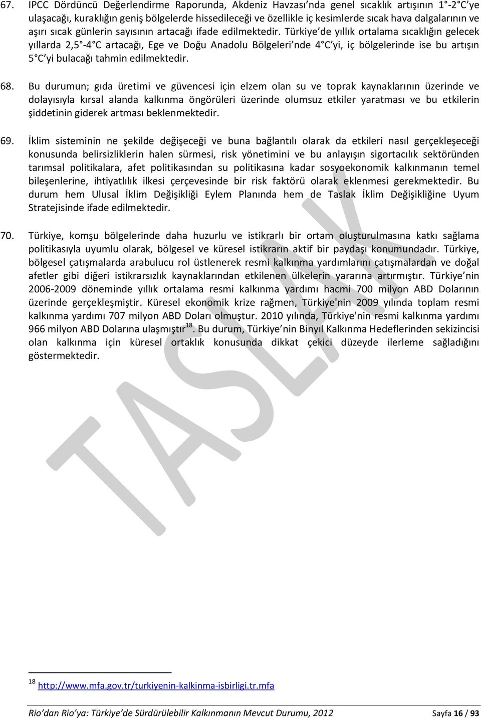 Türkiye de yıllık ortalama sıcaklığın gelecek yıllarda 2,5-4 C artacağı, Ege ve Doğu Anadolu Bölgeleri nde 4 C yi, iç bölgelerinde ise bu artışın 5 C yi bulacağı tahmin edilmektedir. 68.