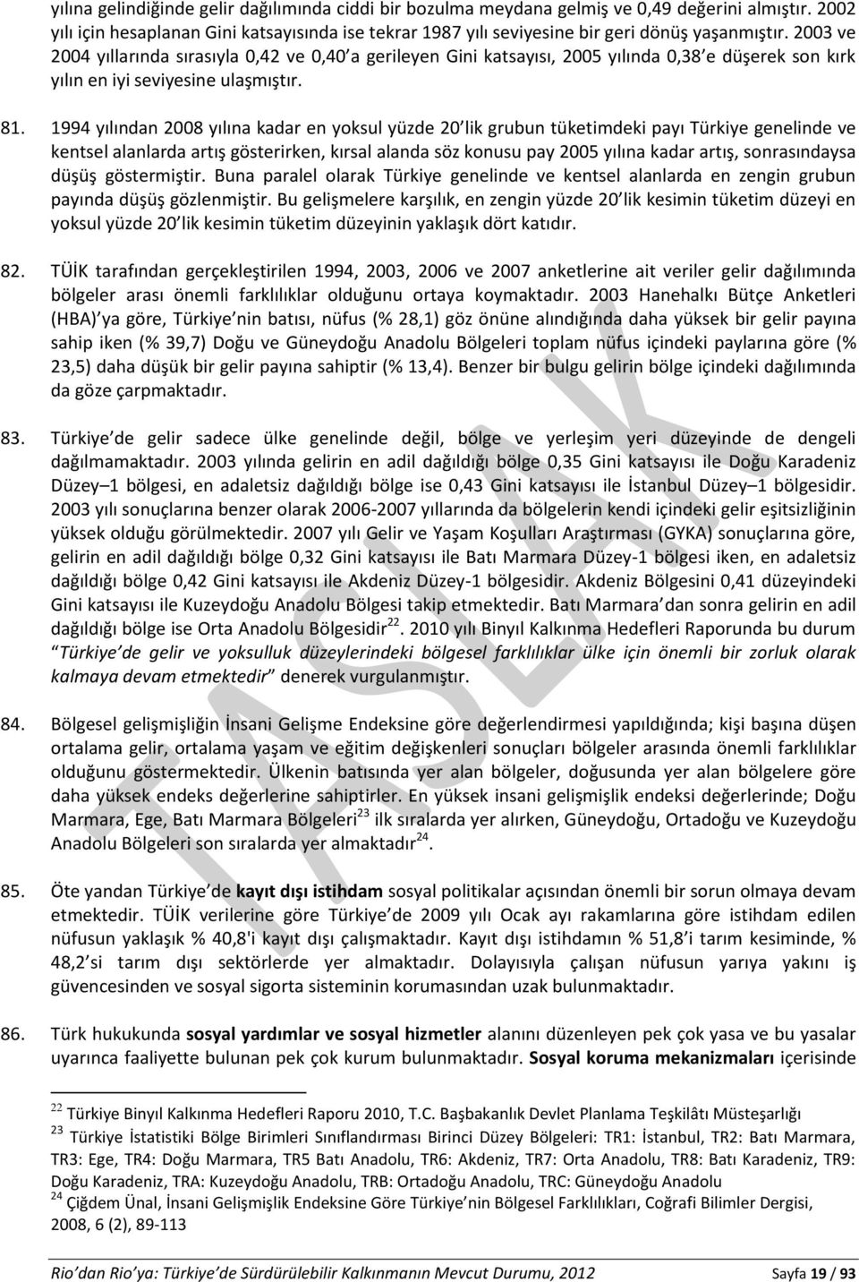 2003 ve 2004 yıllarında sırasıyla 0,42 ve 0,40 a gerileyen Gini katsayısı, 2005 yılında 0,38 e düşerek son kırk yılın en iyi seviyesine ulaşmıştır. 81.